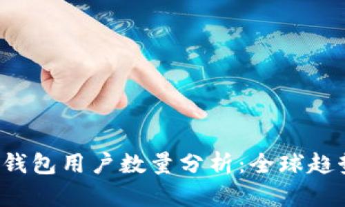 2023年加密钱包用户数量分析：全球趋势与未来展望