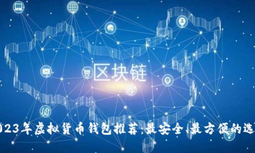 2023年虚拟货币钱包推荐：最安全、最方便的选择