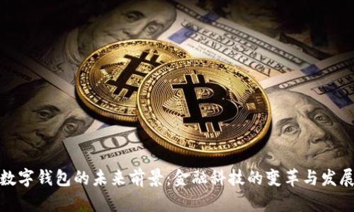 数字钱包的未来前景：金融科技的变革与发展