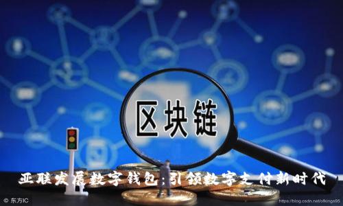亚联发展数字钱包：引领数字支付新时代