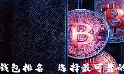 
十大最安全区块链钱包排名—选择最可靠的数字资产保管方案