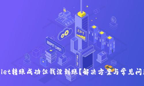 tpWallet转账成功但钱没到账？解决方案与常见问题解析
