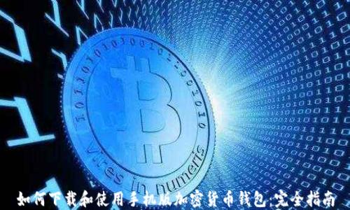 
如何下载和使用手机版加密货币钱包：完全指南
