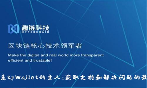 如何联系tpWallet的主人：获取支持和解决问题的最佳途径