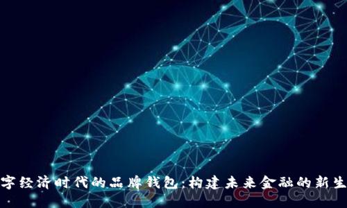 数字经济时代的品牌钱包：构建未来金融的新生态