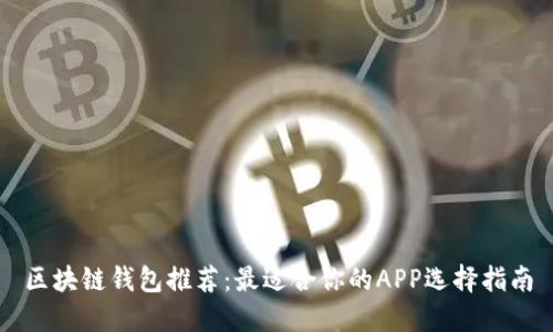 区块链钱包推荐：最适合你的APP选择指南