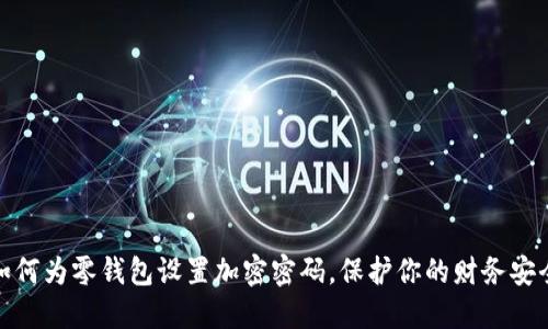 如何为零钱包设置加密密码，保护你的财务安全