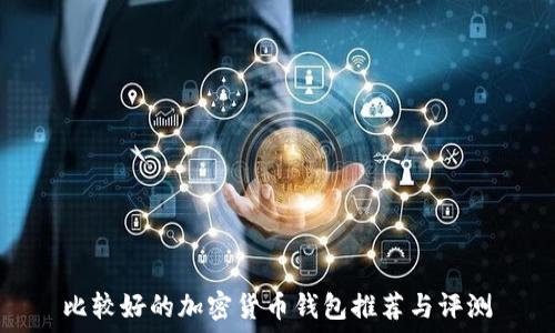   
比较好的加密货币钱包推荐与评测