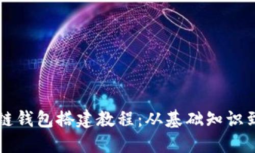 完整区块链钱包搭建教程：从基础知识到高级应用