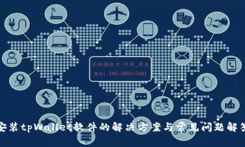 安装tpWallet软件的解决方案与常见问题解答