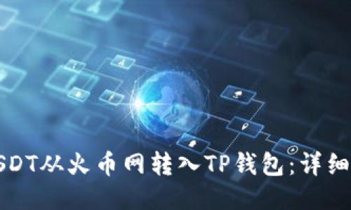 如何将USDT从火币网转入TP钱包：详细操作指南