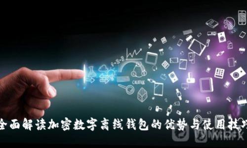 全面解读加密数字离线钱包的优势与使用技巧