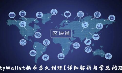   
tpWallet换币多久到账？详细解析与常见问题