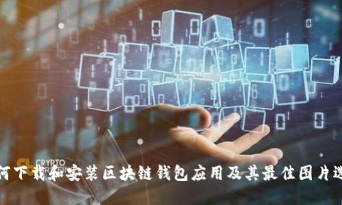 如何下载和安装区块链钱包应用及其最佳图片选择
