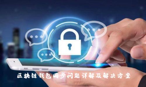 区块链钱包同步问题详解及解决方案