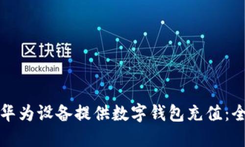 如何为华为设备提供数字钱包充值：全面指南