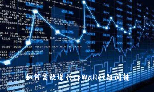 如何高效进行tpWallet链间转