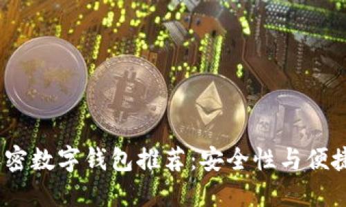 2023年最佳加密数字钱包推荐：安全性与便捷性的完美结合