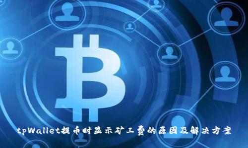 tpWallet提币时显示矿工费的原因及解决方案