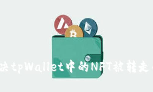 如何解决tpWallet中的NFT被转走的问题？