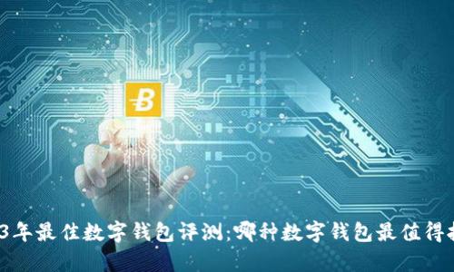 2023年最佳数字钱包评测：哪种数字钱包最值得拥有？