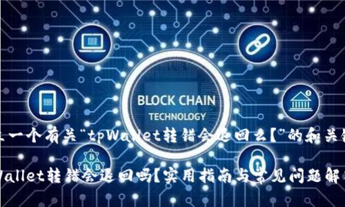 建立一个有关“tpWallet转错会退回么？”的和关键词

tpWallet转错会退回吗？实用指南与常见问题解答