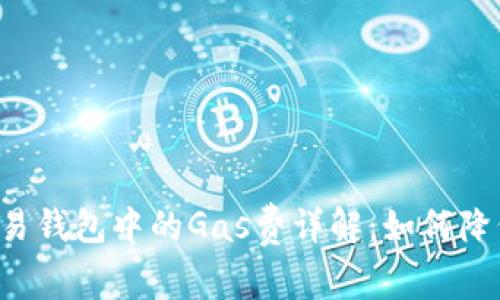 tpWallet交易钱包中的Gas费详解：如何降低交易成本？