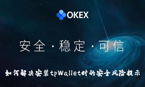 如何解决安装tpWallet时的安全风险提示