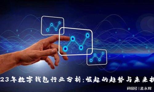 2023年数字钱包行业分析：崛起的趋势与未来挑战