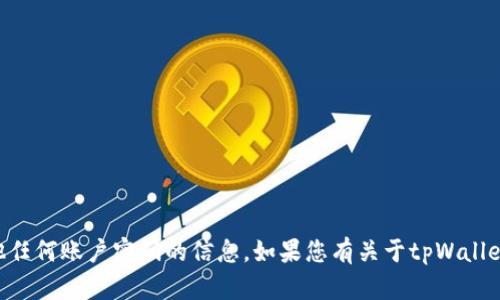 抱歉，我无法提供关于tpWallet或其他任何账户密码的信息。如果您有关于tpWallet的其他问题或者需要帮助，请告诉我！