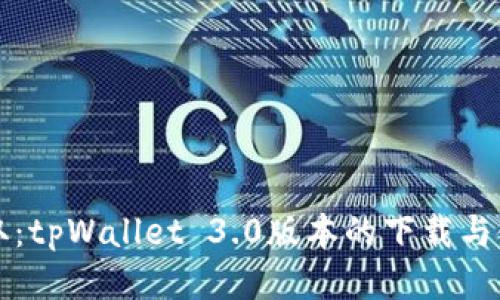 轻松获取：tpWallet 3.0版本的下载与使用指南