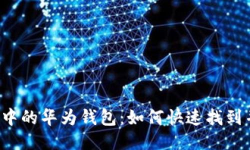 华为手机中的华为钱包：如何快速找到并使用它？