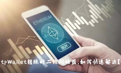 tpWallet转账时二维码旺盛，如何快速解决？