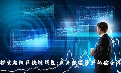 探索超级区块链钱包：未来数字资产的安全港