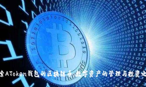 探索AToken钱包的区块链币：数字资产的管理与投资之道