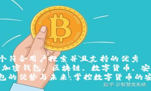 思考一个符合用户搜索并且支持的优秀  
关键词：加密钱包, 区块链, 数字货币, 安全性  
加密钱包的优势与未来：掌控数字货币的安全之道