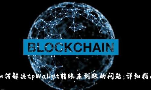 如何解决tpWallet转账未到账的问题：详细指南