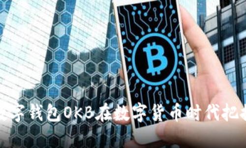如何利用数字钱包OKB在数字货币时代把握投资机会