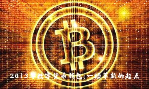 2013年数字货币钱包：一场革新的起点