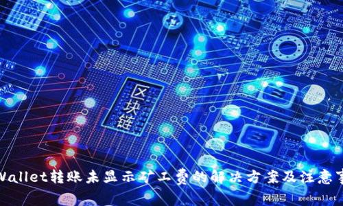 tpWallet转账未显示矿工费的解决方案及注意事项