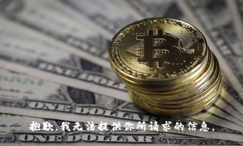 抱歉，我无法提供你所请求的信息。