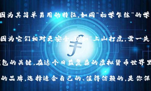   在选择加密钱包时，你需要知道的品牌和功能分析 / 
 guanjianci 加密钱包, 数字货币, 钱包品牌, 安全性 /guanjianci 

什么是加密钱包？
在数字货币的世界里，加密钱包是用户存储和管理其数字资产的工具。它们不仅能够保存比特币、以太坊等虚拟货币，也能让用户进行交易、转账等。一如古话所说：“财不外露”，选择一个安全的加密钱包至关重要。

加密钱包的种类
加密钱包主要分为硬件钱包、软件钱包和纸质钱包。硬件钱包如同“金库”，它将私钥储存在物理设备中，安全性极高；软件钱包则是通过手机或电脑应用进行管理，使用方便，但相对来说风险也高；纸质钱包则是将密钥打印在纸张上，安全性如果存放妥当也很不错。但是要注意的是，纸质钱包一旦损坏或丢失，便无法找回资产。

在众多品牌中如何选择？
选择一个好的加密钱包品牌，是个“山重水复疑无路，柳暗花明又一村”的过程。市场上有许多品牌，各自特点各异。在这里，我们将着重介绍几个较为知名的品牌，以帮助读者做出更明智的选择。

推荐品牌一：Ledger
Ledger是一家来自法国的公司，以其硬件钱包而闻名。它的Nano S和Nano X系列被认为是最安全的选择之一。Ledger就像是“铁石心肠”的守卫，为你的资产保驾护航。其加密技术以及强大的安全性，使得用户的虚拟货币资产得以最大程度的保护。

推荐品牌二：Trezor
Trezor是全球首个硬件钱包的发明者，创立于2014年。它以安全性著称，与Ledger相比，Trezor更注重用户体验和易用性。这里有一句老话，“一分钱一分货”，虽然价格稍高，但无论是安全性还是使用体验，Trezor都值得信赖。

推荐品牌三：Exodus
Exodus是一个界面友好的软件钱包，支持多种加密货币。其用户界面设计精美，极大地提升了用户体验。正如“人无我有，人有我优”的理念，Exodus以其良好的口碑和便捷的操作受到欢迎。不过，要注意的是，作为软件钱包，安全性相对硬件钱包稍逊。

推荐品牌四：Coinbase Wallet
Coinbase Wallet是Coinbase平台推出的一款去中心化钱包，用户可以控制自己的私钥，依然保持资产的安全。该钱包非常适合新手用户，因为其简单易用的特征，如同“初学乍练”的学生，容易上手。不过，用户在选择时一定要综合考虑安全性和平台的声誉。

如何确保钱包的安全性？
在选择加密钱包之后，保持良好的安全习惯尤为重要。首先，请务必定期更新密码，并开启双重认证。其次，尽量使用硬件钱包进行长期存储，因为它们相对更安全，犹如“上山打虎，需一失足”而无法再找回你损失的资产。此外，不要随意相信网络上的合约或投资项目，谨防网络诈骗。

总结
选择一个好的加密钱包品牌，既要根据自己的需求、资金状况来选择，同时也要密切关注市场动态。好货不便宜，安全与便利的结合是加密钱包的关键。在这个日益复杂的虚拟货币世界里，保护好自己的资产就是保护好你自己的未来。“一日之计在于晨”，早早做好准备，才能在未来的投资中立于不败之地。

希望通过这篇文章，能让您在选择加密钱包时有所裨益。无论是Ledger、Trezor、Exodus，还是Coinbase Wallet，每一个都是经过市场考验的品牌，选择适合自己的、值得信赖的，是你保护数字资产的重要一步。愿你的数字货币之路迤逦向前，真金白银不离手！
