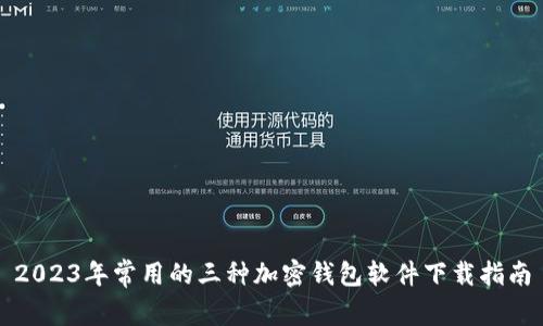 2023年常用的三种加密钱包软件下载指南