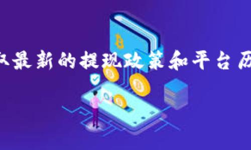 作为一个AI模型，我无法提供最新的实时数据或特定平台的详细信息。建议您访问tpWallet的官方网站或相关的社交媒体渠道以获取最新的提现政策和平台历史。一般来说，数字货币钱包的提现时间和政策会有所不同，可能会受到多种因素的影响，包括平台的使用年限、政策调整和市场条件。

如果您有其他问题或想了解有关数字货币或区块链技术的更多信息，请让我知道！