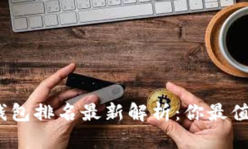 2023年数字钱包排名最新解析：你最值得信赖的选择