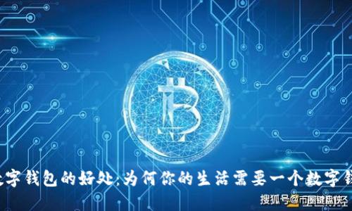 开数字钱包的好处：为何你的生活需要一个数字钱包？