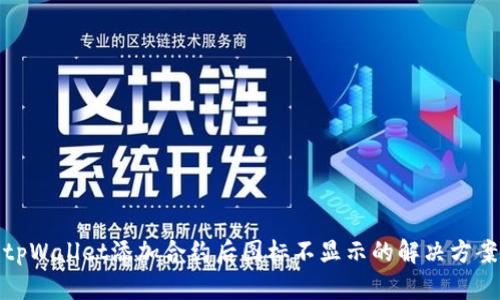 tpWallet添加合约后图标不显示的解决方案
