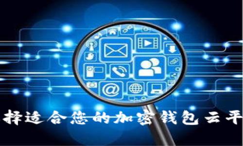 如何选择适合您的加密钱包云平台官网