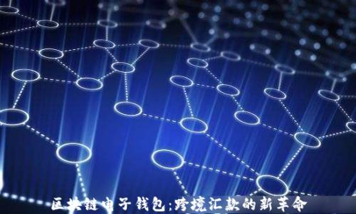 
区块链电子钱包：跨境汇款的新革命