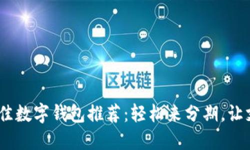 2023年最佳数字钱包推荐：轻松来分期，让支付更便捷